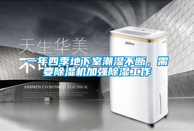 一年四季地下室潮濕不斷，需要除濕機(jī)加強(qiáng)除濕工作