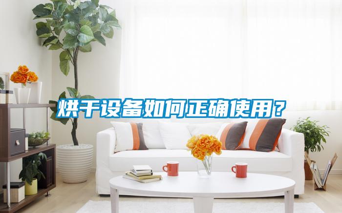 烘干設(shè)備如何正確使用？