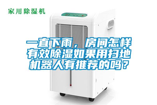 一直下雨，房間怎樣有效除濕如果用掃地機(jī)器人有推薦的嗎？