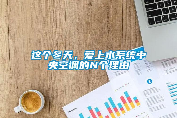 這個(gè)冬天，愛(ài)上水系統(tǒng)中央空調(diào)的N個(gè)理由