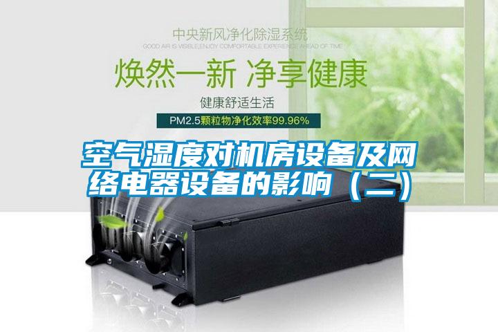 空氣濕度對(duì)機(jī)房設(shè)備及網(wǎng)絡(luò)電器設(shè)備的影響（二）