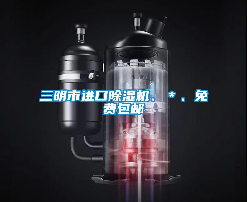 三明市進口除濕機、＊、免費包郵