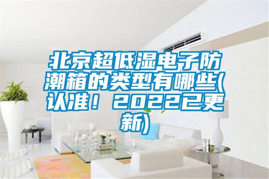 北京超低濕電子防潮箱的類型有哪些(認準！2022已更新)