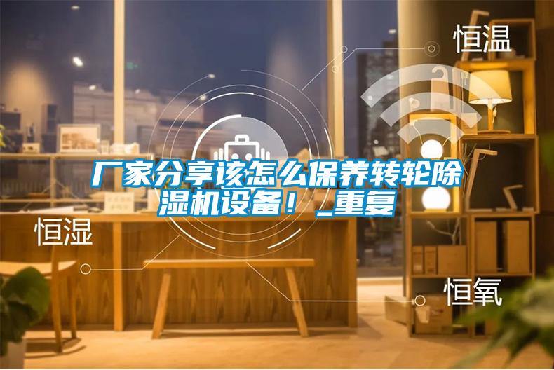 廠(chǎng)家分享該怎么保養(yǎng)轉(zhuǎn)輪除濕機(jī)設(shè)備！_重復(fù)