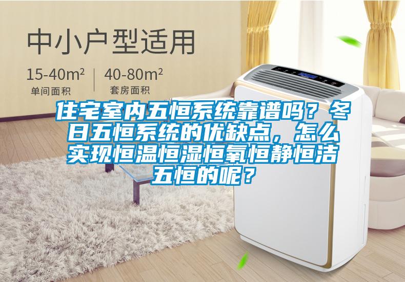 住宅室內(nèi)五恒系統(tǒng)靠譜嗎？冬日五恒系統(tǒng)的優(yōu)缺點(diǎn)，怎么實(shí)現(xiàn)恒溫恒濕恒氧恒靜恒潔五恒的呢？