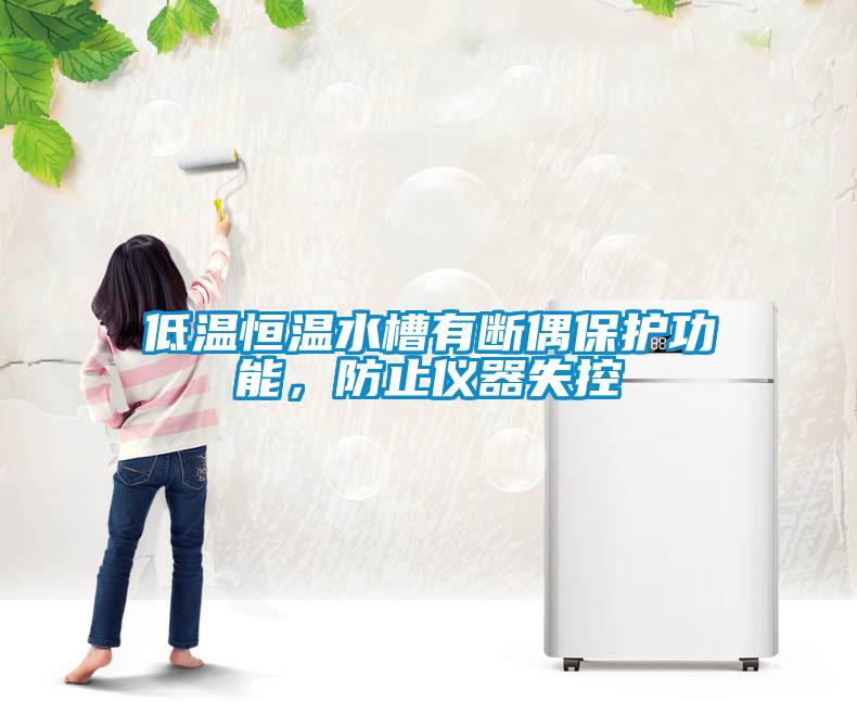 低溫恒溫水槽有斷偶保護(hù)功能，防止儀器失控