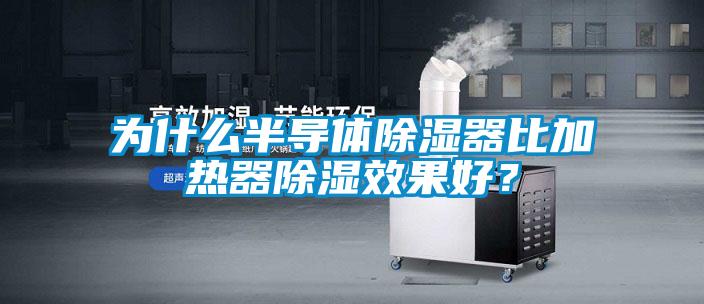 為什么半導體除濕器比加熱器除濕效果好？