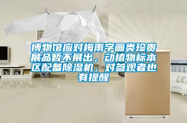 博物館應(yīng)對梅雨字畫類珍貴展品暫不展出，動(dòng)植物標(biāo)本區(qū)配備除濕機(jī)，對參觀者也有提醒