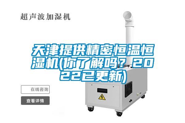 天津提供精密恒溫恒濕機(jī)(你了解嗎？2022已更新)