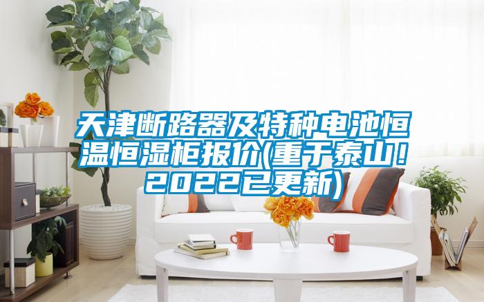 天津斷路器及特種電池恒溫恒濕柜報價(重于泰山！2022已更新)