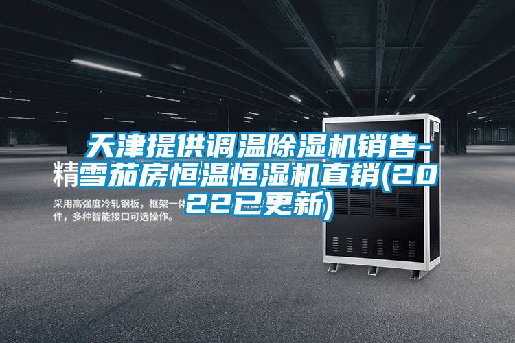 天津提供調溫除濕機銷售-雪茄房恒溫恒濕機直銷(2022已更新)