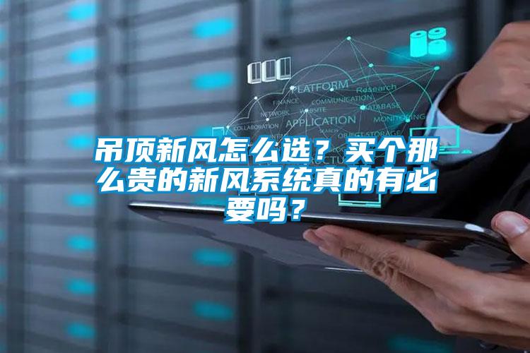 吊頂新風(fēng)怎么選？買個(gè)那么貴的新風(fēng)系統(tǒng)真的有必要嗎？