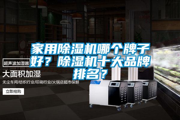 家用除濕機(jī)哪個(gè)牌子好？除濕機(jī)十大品牌排名？