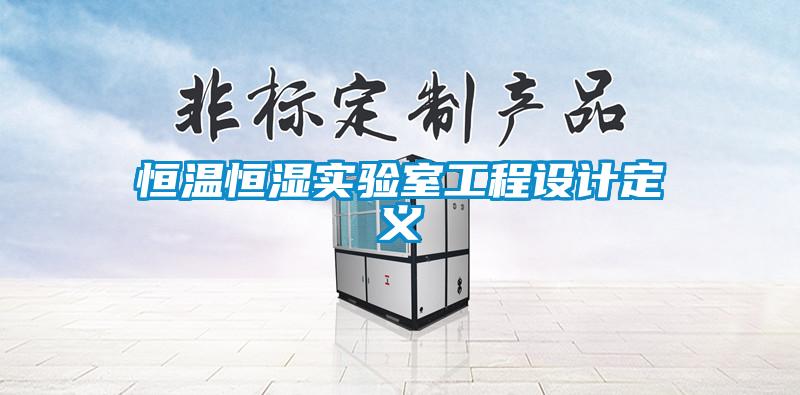 恒溫恒濕實驗室工程設(shè)計定義