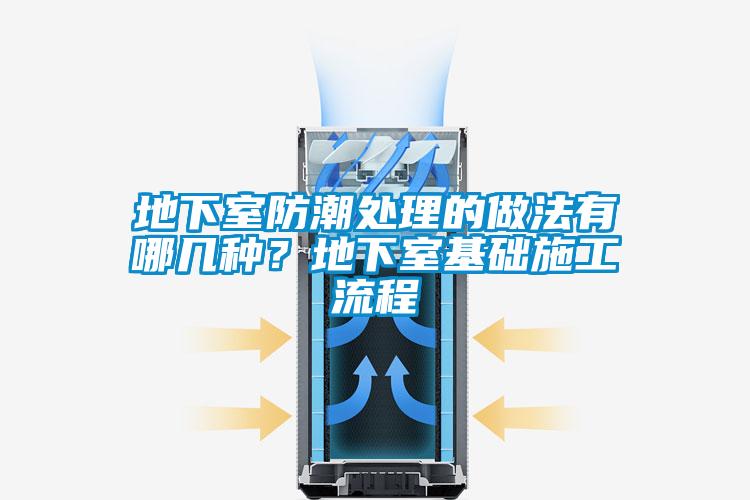地下室防潮處理的做法有哪幾種？地下室基礎(chǔ)施工流程