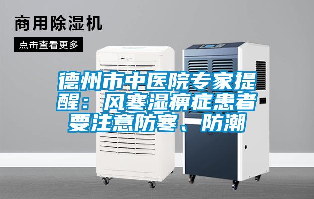 德州市中醫(yī)院專家提醒：風(fēng)寒濕痹癥患者要注意防寒、防潮