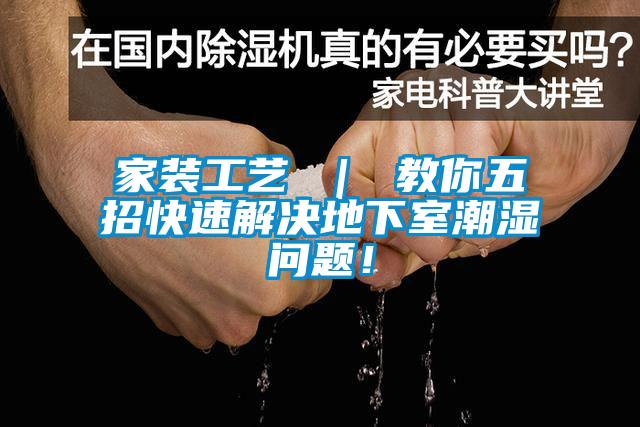 家裝工藝 ｜ 教你五招快速解決地下室潮濕問題！