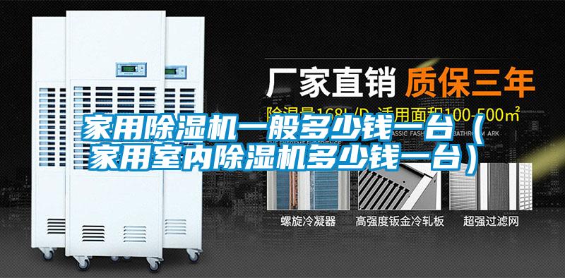 家用除濕機(jī)一般多少錢一臺（家用室內(nèi)除濕機(jī)多少錢一臺）