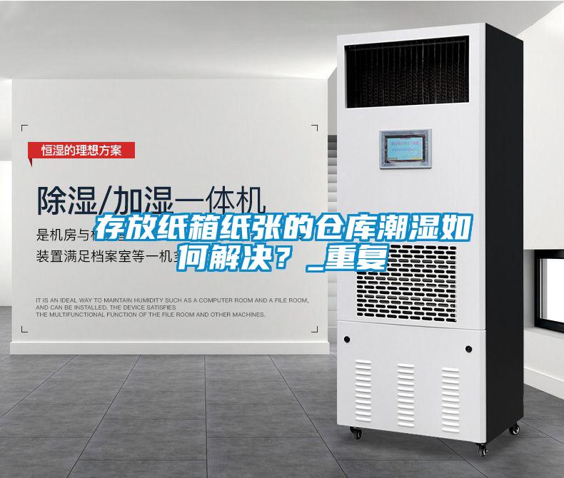 存放紙箱紙張的倉(cāng)庫(kù)潮濕如何解決？_重復(fù)