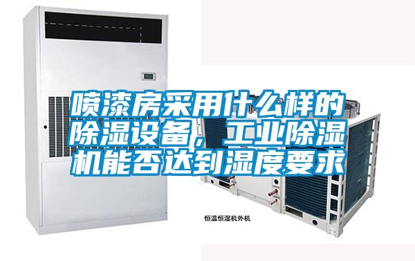噴漆房采用什么樣的除濕設備，工業(yè)除濕機能否達到濕度要求