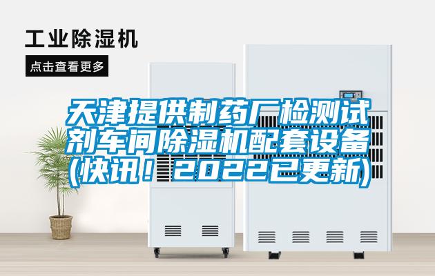 天津提供制藥廠檢測(cè)試劑車間除濕機(jī)配套設(shè)備(快訊！2022已更新)