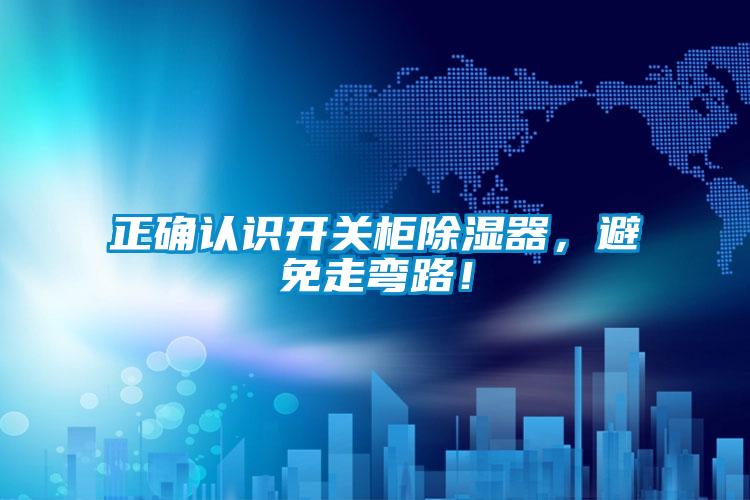 正確認(rèn)識開關(guān)柜除濕器，避免走彎路！