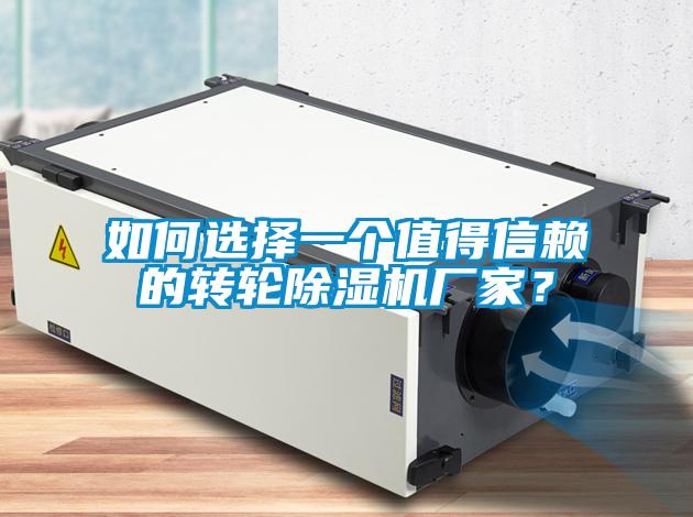 如何選擇一個(gè)值得信賴的轉(zhuǎn)輪除濕機(jī)廠家？