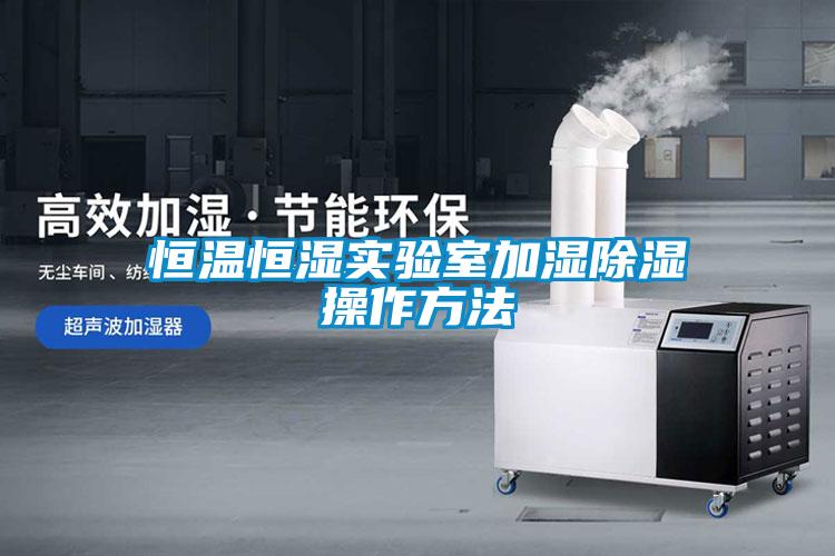 恒溫恒濕實(shí)驗(yàn)室加濕除濕操作方法