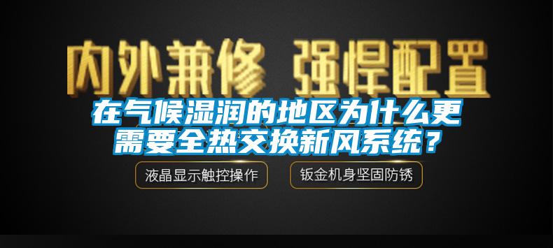 在氣候濕潤的地區(qū)為什么更需要全熱交換新風(fēng)系統(tǒng)？
