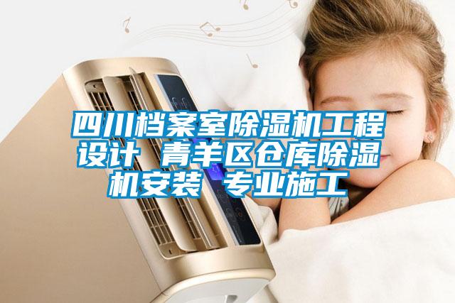 四川檔案室除濕機(jī)工程設(shè)計(jì) 青羊區(qū)倉庫除濕機(jī)安裝 專業(yè)施工