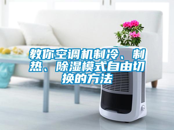 教你空調(diào)機(jī)制冷、制熱、除濕模式自由切換的方法
