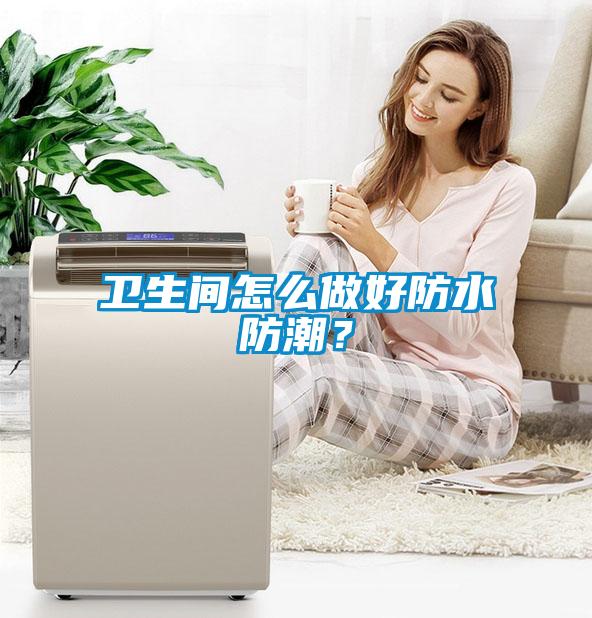 衛(wèi)生間怎么做好防水防潮？