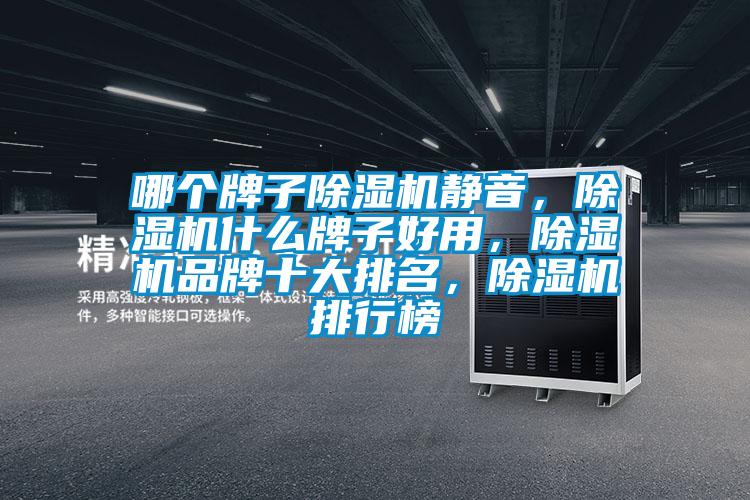 哪個牌子除濕機靜音，除濕機什么牌子好用，除濕機品牌十大排名，除濕機排行榜