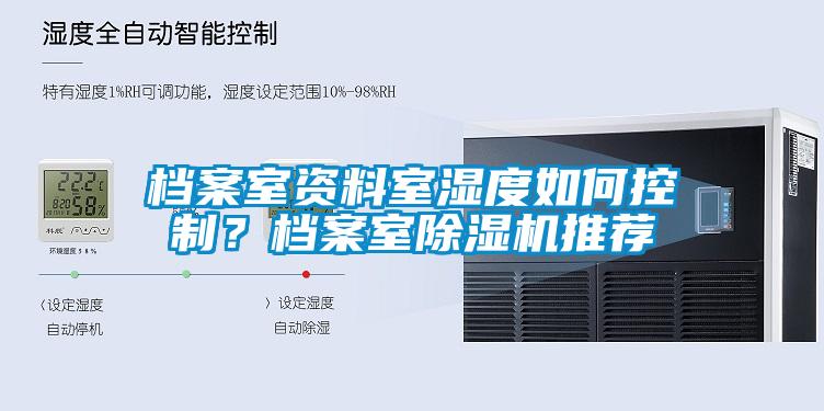 檔案室資料室濕度如何控制？檔案室除濕機(jī)推薦