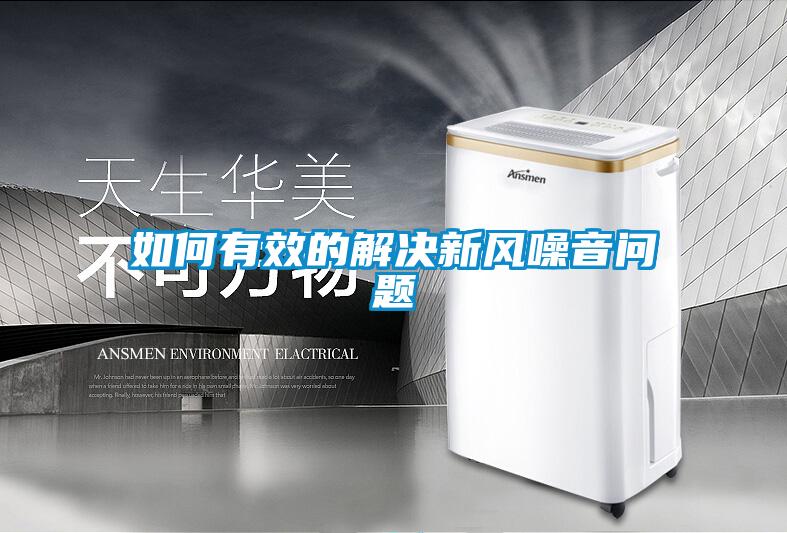 如何有效的解決新風(fēng)噪音問(wèn)題