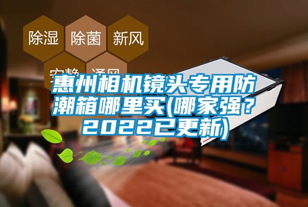 惠州相機鏡頭專用防潮箱哪里買(哪家強？2022已更新)