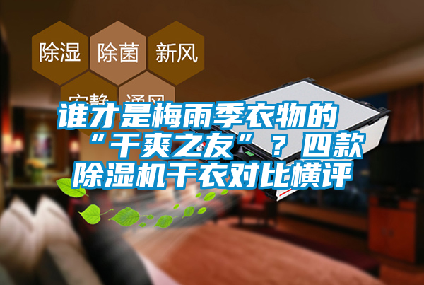 誰才是梅雨季衣物的“干爽之友”？四款除濕機(jī)干衣對比橫評