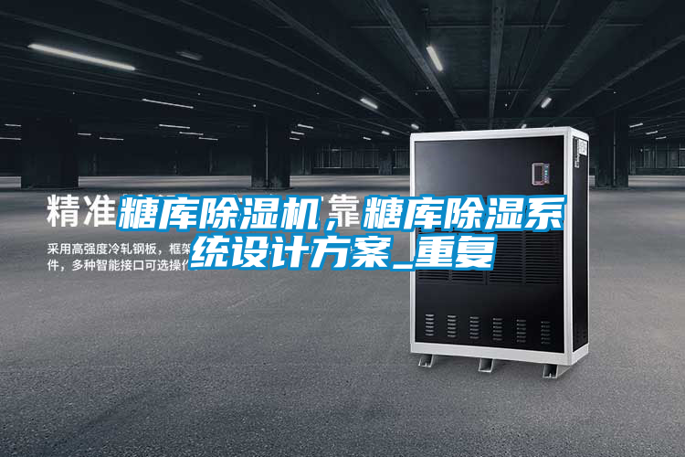 糖庫(kù)除濕機(jī)，糖庫(kù)除濕系統(tǒng)設(shè)計(jì)方案_重復(fù)