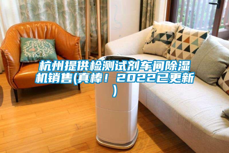 杭州提供檢測(cè)試劑車(chē)間除濕機(jī)銷(xiāo)售(真棒！2022已更新)