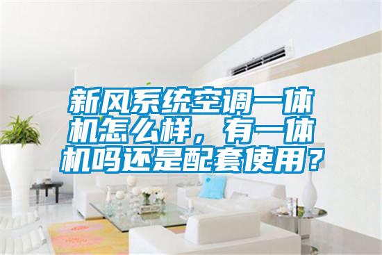 新風(fēng)系統(tǒng)空調(diào)一體機(jī)怎么樣，有一體機(jī)嗎還是配套使用？