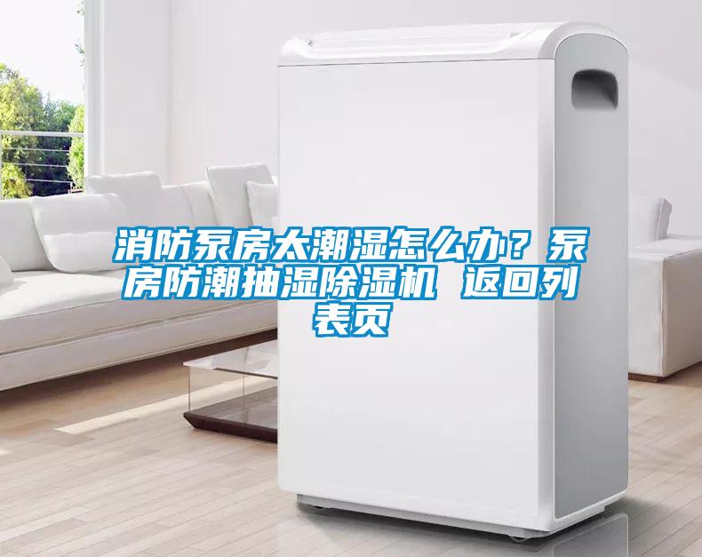 消防泵房太潮濕怎么辦？泵房防潮抽濕除濕機(jī) 返回列表頁