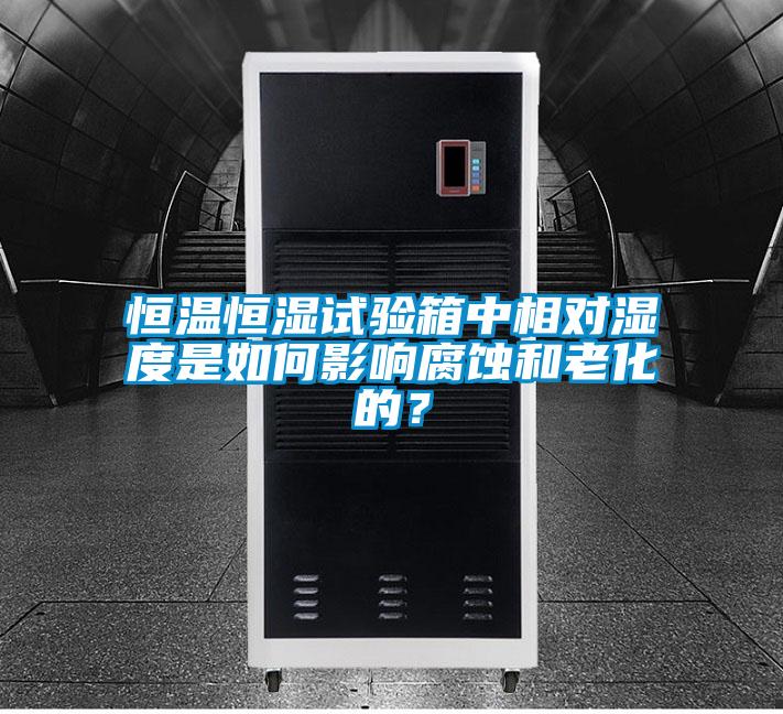 恒溫恒濕試驗(yàn)箱中相對(duì)濕度是如何影響腐蝕和老化的？