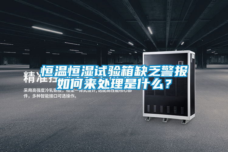 恒溫恒濕試驗箱缺乏警報如何來處理是什么？