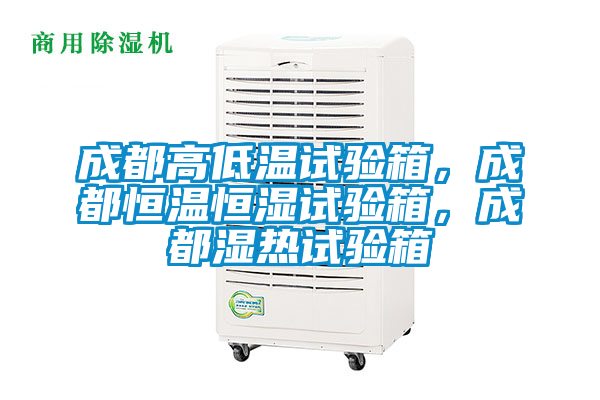 成都高低溫試驗(yàn)箱，成都恒溫恒濕試驗(yàn)箱，成都濕熱試驗(yàn)箱