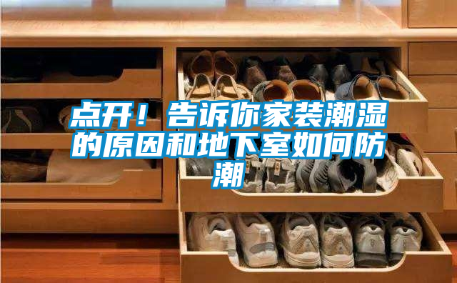 點(diǎn)開(kāi)！告訴你家裝潮濕的原因和地下室如何防潮