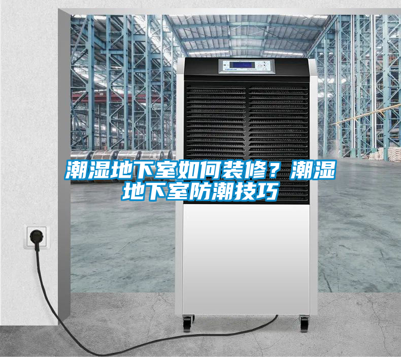潮濕地下室如何裝修？潮濕地下室防潮技巧