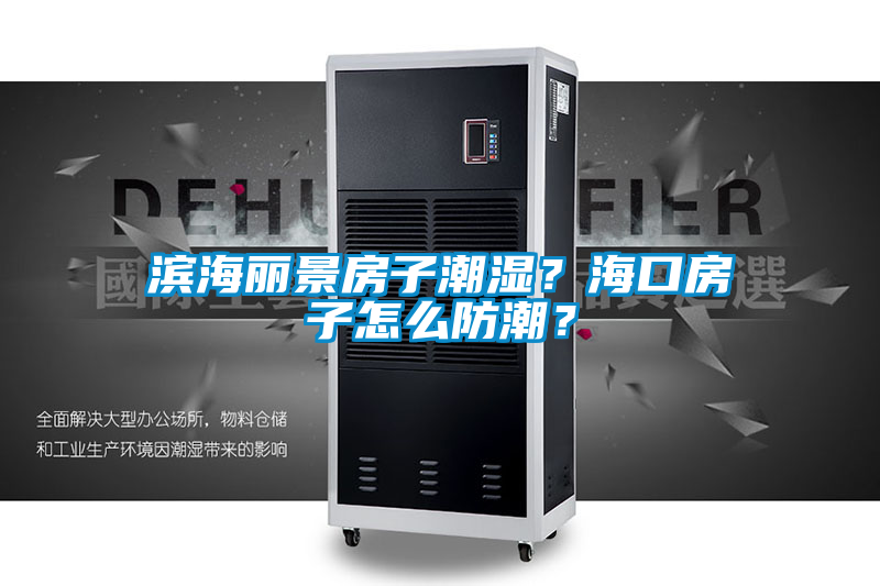 濱海麗景房子潮濕？海口房子怎么防潮？