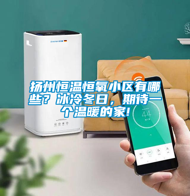 揚(yáng)州恒溫恒氧小區(qū)有哪些？冰冷冬日，期待一個(gè)溫暖的家!