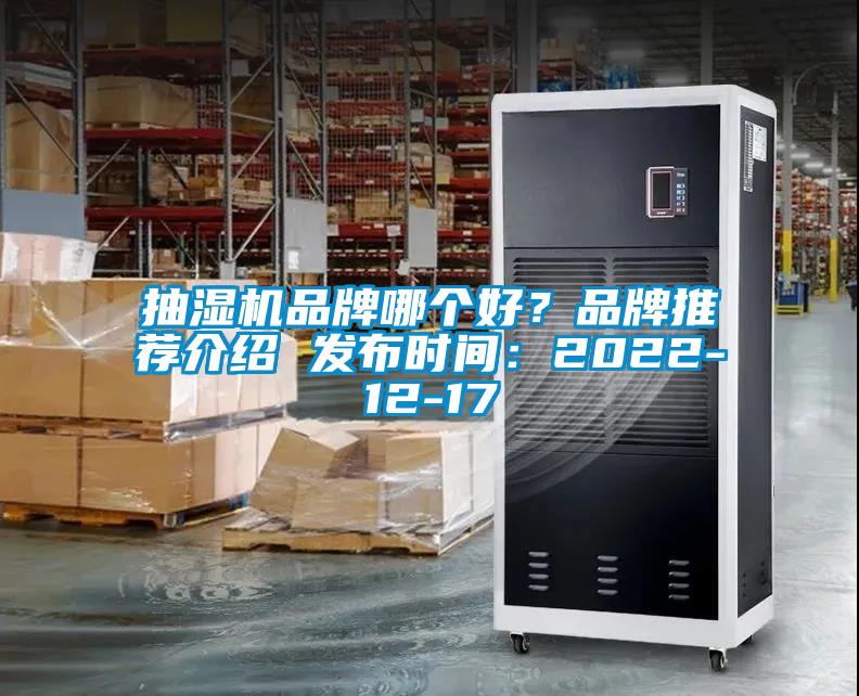 抽濕機(jī)品牌哪個好？品牌推薦介紹 發(fā)布時間：2022-12-17