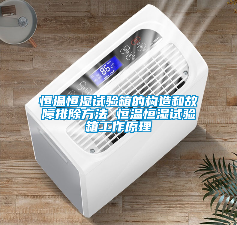 恒溫恒濕試驗(yàn)箱的構(gòu)造和故障排除方法 恒溫恒濕試驗(yàn)箱工作原理